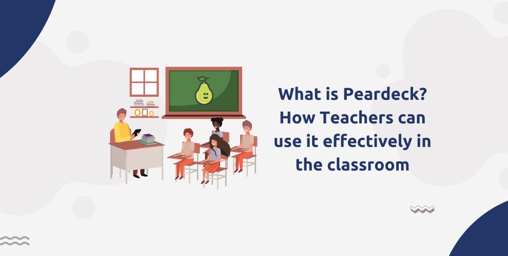 What is Peardeck? How Teachers can use it effectively in the classroom