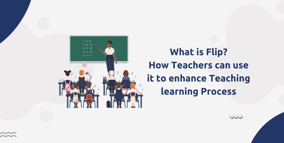 What is Flip? How Teachers can use it to enhance Teaching learning Process