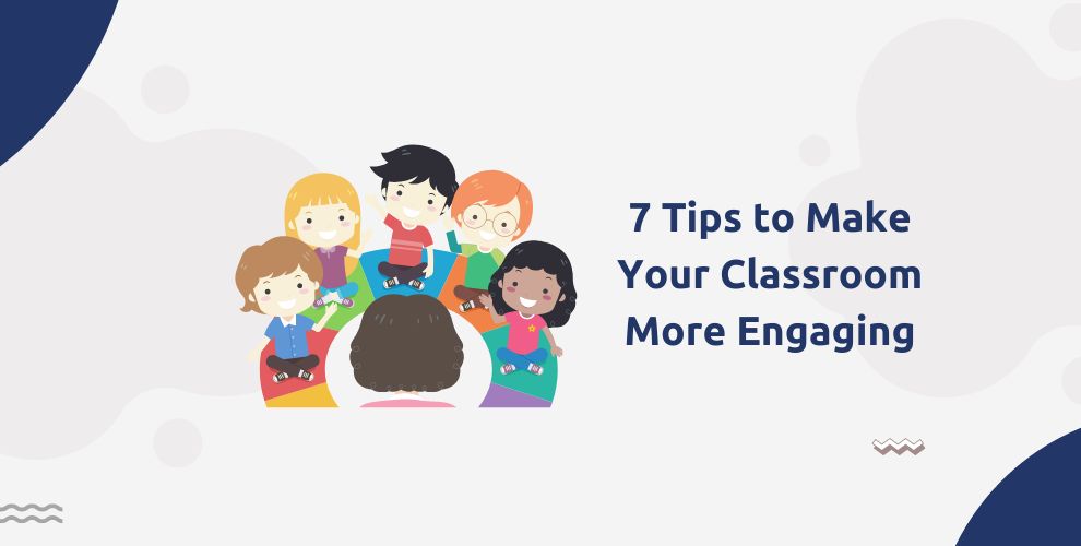 7 Tips To Make Your Classroom More Engaging Upeducators Helping Teachers Educators Tutors 